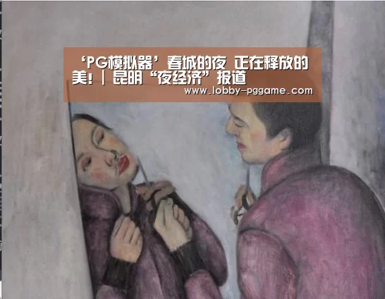 ‘PG模拟器’春城的夜 正在释放的美!| 昆明“夜经济”报道(图2) pg电子