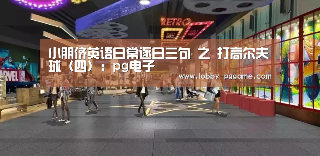 小朋侪英语日常逐日三句 之 打高尔夫球（四）：pg电子