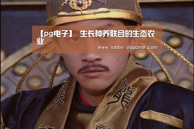 【pg电子】
生长种养联合的生态农业