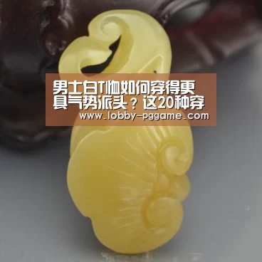 男士白T恤如何穿得更具气势派头？这20种穿搭方式，简朴解锁时
