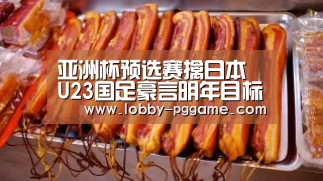 亚洲杯预选赛擒日本 U23国足豪言明年目标夺冠【PG试玩】(图4) PG试玩