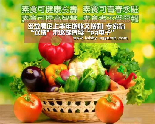 多数房企上半年增收又增利 专家称“双增”未必能持续“pg电子”(图2) PG模拟器