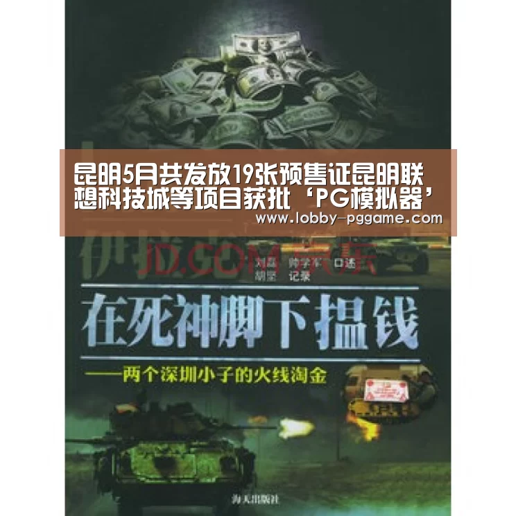 昆明5月共发放19张预售证昆明联想科技城等项目获批‘PG模拟器’(图2) PG模拟器